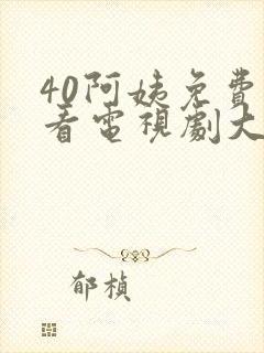 40阿姨免费观看电视剧大全