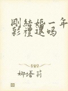 刚结婚一年离婚彩礼退吗