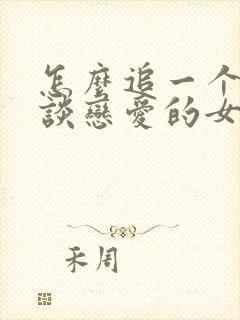 怎么追一个不想谈恋爱的女生