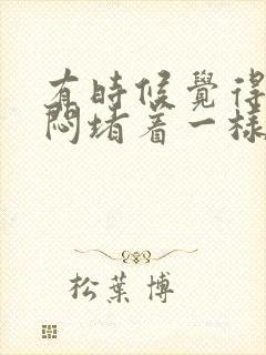 有时候觉得胸口闷堵着一样