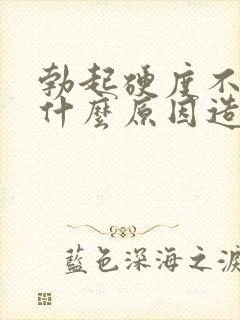 勃起硬度不够是什么原因造成