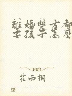 离婚双方都不想要孩子怎么判抚养权