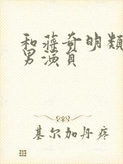 和蒋奇明类似的男演员