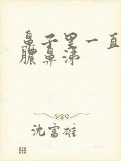 鼻子里一直有黄脓鼻涕