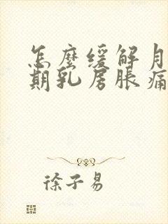 怎么缓解月经前期乳房胀痛