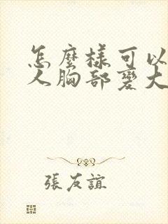 怎么样可以让女人胸部变大