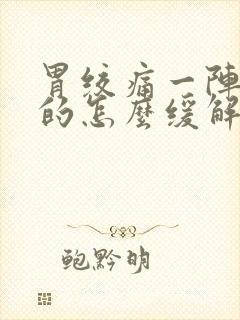 胃绞痛一阵一阵的怎么缓解