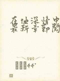 在他深情中陨落最新章节阅读封面