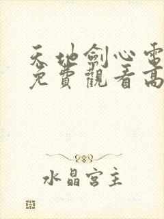 天地剑心电视剧免费观看高清