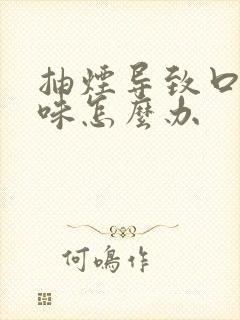 抽烟导致口腔异味怎么办