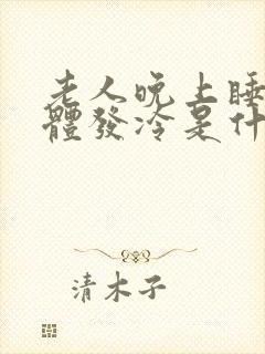 老人晚上睡觉身体发冷是什么原因