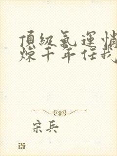 顶级气运悄悄修炼千年任我笑完本免费阅读