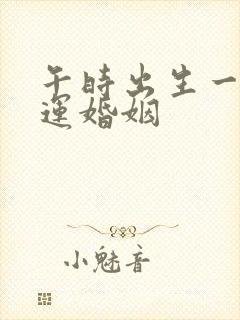 午时出生一生命运婚姻