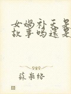 女娲补天是民间故事吗还是神话故事