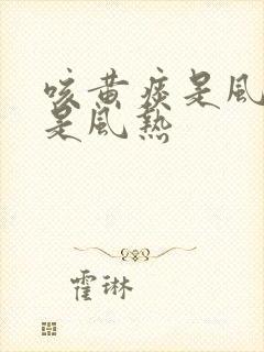 咳黄痰是风寒还是风热