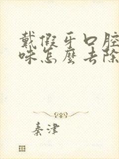 戴假牙口腔有异味怎么去除封面