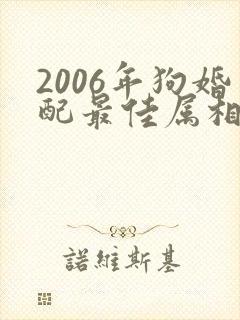 2006年狗婚配最佳属相