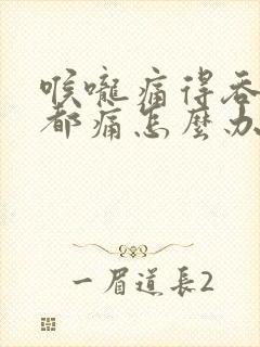 喉咙痛得吞口水都痛怎么办