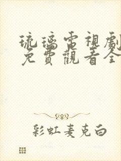 琉璃电视剧大全免费观看全集