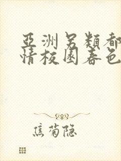 亚洲另类都市激情校园春色