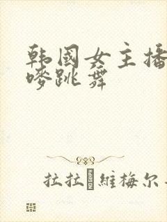 韩国女主播朴妮唛跳舞