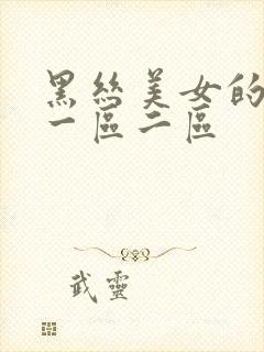 黑丝美女的叽叽一区二区