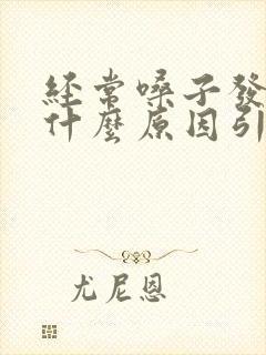 经常嗓子发炎是什么原因引起的