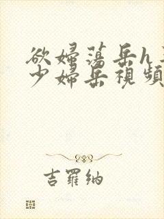 欲妇荡岳h丰满少妇岳视频