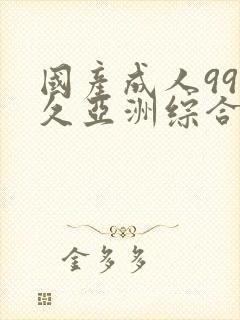 国产成人99久久亚洲综合