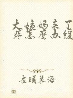 大姨妈来了肚子疼怎么办缓解疼痛