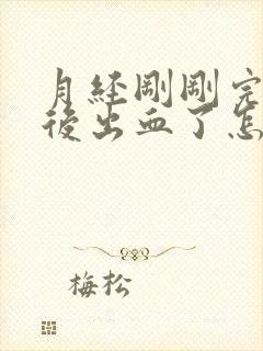 月经刚刚完同房后出血了怎么办