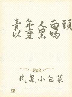 青年人白头发可以变黑吗