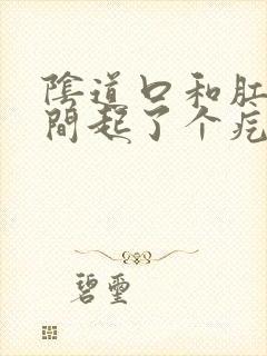 阴道口和肛门中间起了个疙瘩