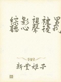 综影视被男主偷听心声后我人设崩了