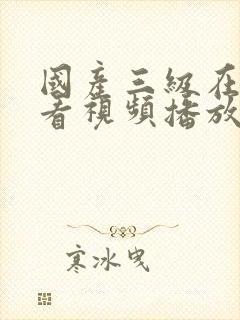 国产三级在线观看视频播放