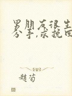 男朋友很生气要分手,求挽回的方法