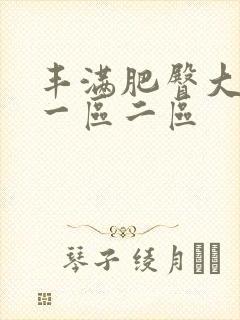 丰满肥臀大屁股一区二区