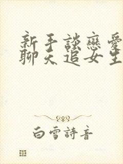 新手谈恋爱如何聊天追女生