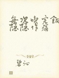 每次吃完饭肚子隐隐作痛