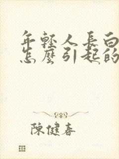 年轻人长白头发怎么引起的