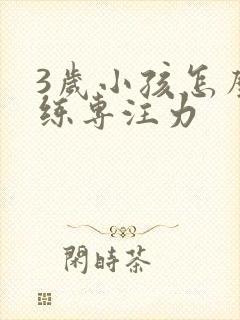 3岁小孩怎么训练专注力