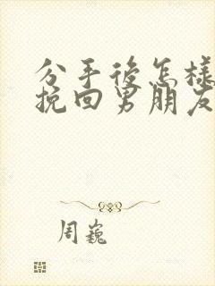 分手后怎样可以挽回男朋友