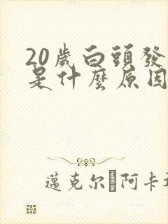 20岁白头发多是什么原因引起的