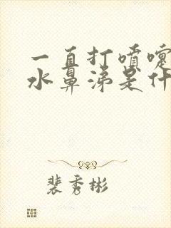 一直打喷嚏流清水鼻涕是什么感冒