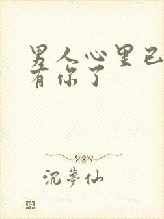 男人心里已经没有你了