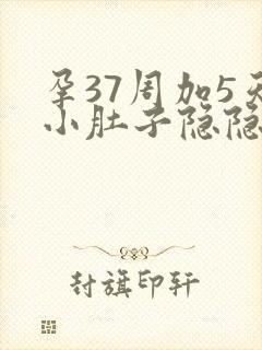 孕37周加5天小肚子隐隐作痛伴有腰酸