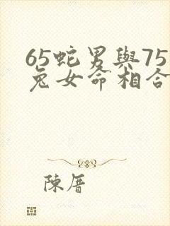 65蛇男与75兔女命相合吗