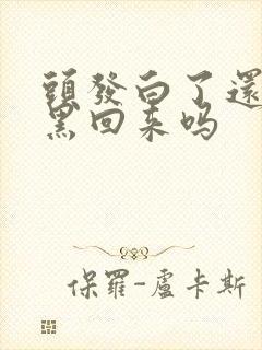 头发白了还能再黑回来吗