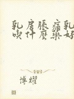 乳房胀痛乳头疼吃什么药好