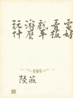 玩游戏看电视买什么平板好